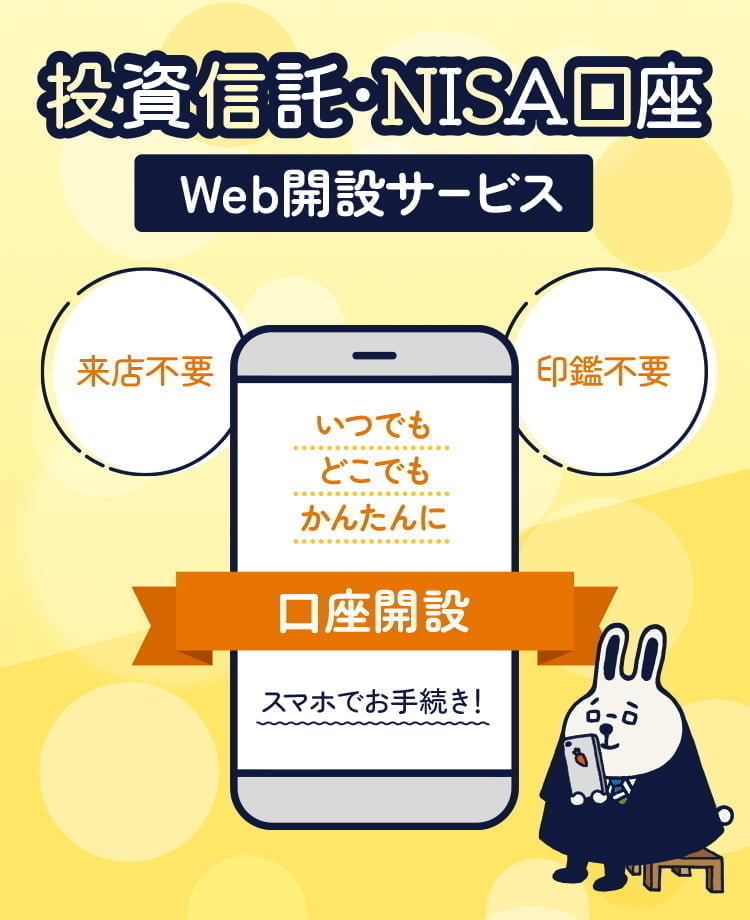 投資信託・NISA口座Web開設サービス いつでもどこでもかんたんに口座開設 スマホでお手続き！　来店不要　印鑑不要
