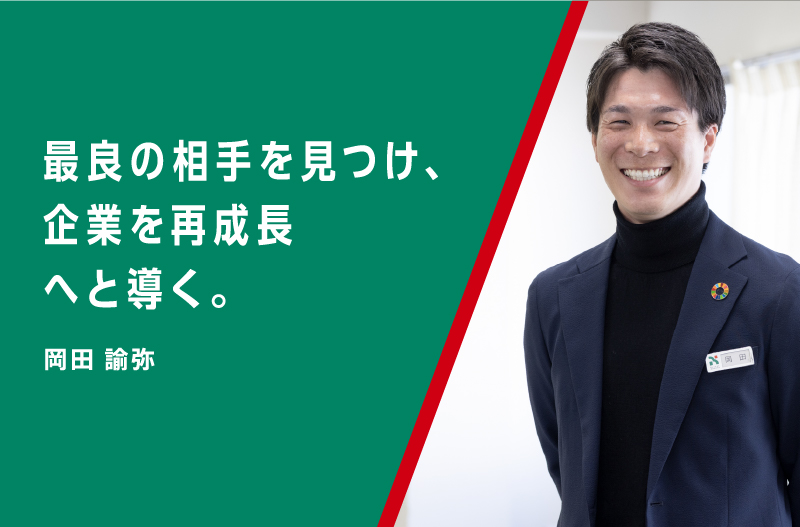 最良の相手を見つけ、企業を再成長へと導く。岡田 諭弥